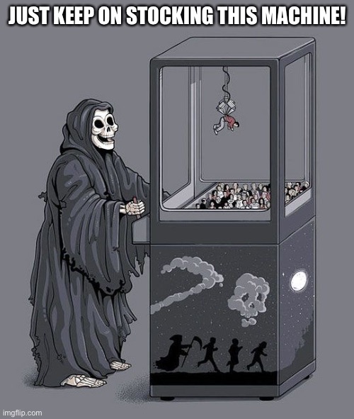 Grim Reaper Claw Machine | JUST KEEP ON STOCKING THIS MACHINE! | image tagged in grim reaper claw machine | made w/ Imgflip meme maker