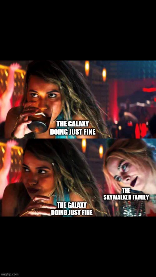 The Skywalkers! | THE GALAXY DOING JUST FINE; THE SKYWALKER FAMILY; THE GALAXY DOING JUST FINE | image tagged in birds of prey 'oh jeez' | made w/ Imgflip meme maker