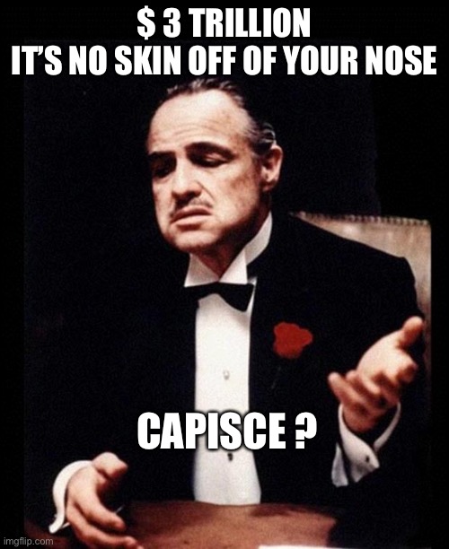 godfather | $ 3 TRILLION
IT’S NO SKIN OFF OF YOUR NOSE; CAPISCE ? | image tagged in godfather | made w/ Imgflip meme maker