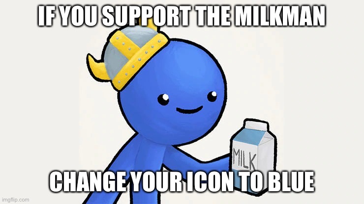 Dani | IF YOU SUPPORT THE MILKMAN CHANGE YOUR ICON TO BLUE | image tagged in got milk | made w/ Imgflip meme maker