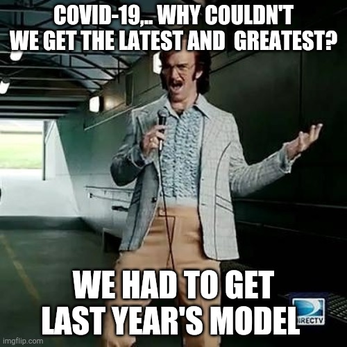 Why not Covid-20? | COVID-19,.. WHY COULDN'T WE GET THE LATEST AND  GREATEST? WE HAD TO GET LAST YEAR'S MODEL | image tagged in bad comedian eli manning | made w/ Imgflip meme maker