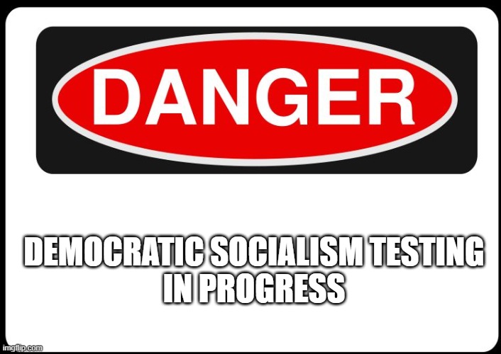 OSHA Danger Sign | DEMOCRATIC SOCIALISM TESTING
IN PROGRESS | image tagged in osha danger sign | made w/ Imgflip meme maker