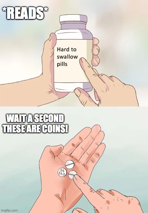 Eating Coins | *READS*; WAIT A SECOND THESE ARE COINS! | image tagged in memes,hard to swallow pills | made w/ Imgflip meme maker