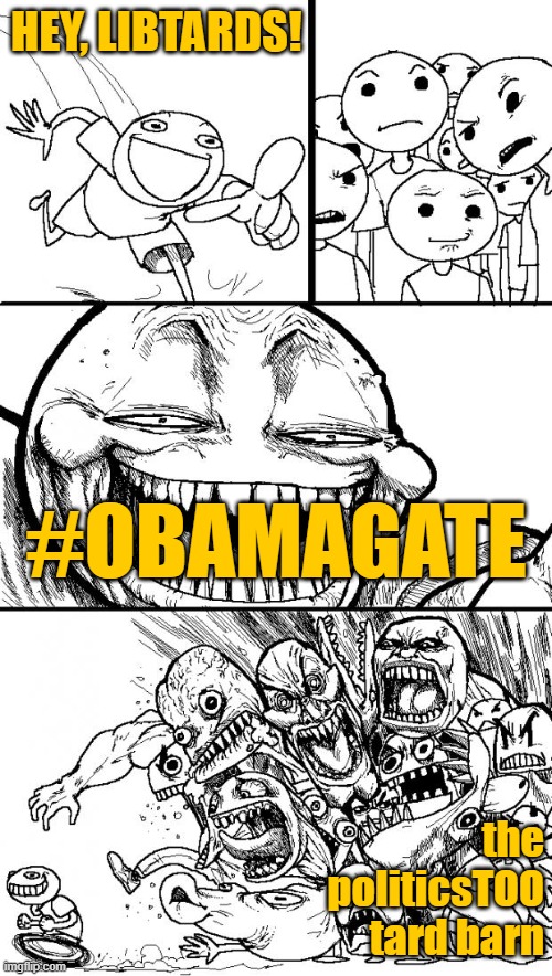 #Obamagate | HEY, LIBTARDS! #OBAMAGATE; the
politicsTOO tard barn | image tagged in memes,hey internet,obamagate,election 2020,trump | made w/ Imgflip meme maker