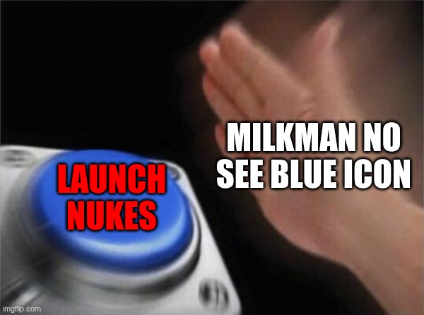 Blank Nut Button Meme | MILKMAN NO SEE BLUE ICON LAUNCH NUKES | image tagged in memes,blank nut button | made w/ Imgflip meme maker