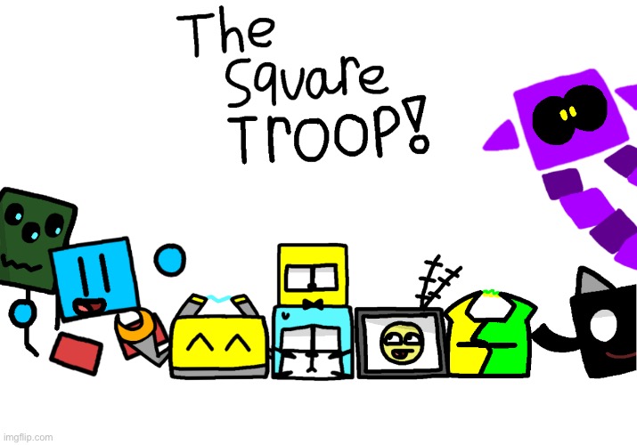 I guess this is it, here’s the Square Troop for now. | made w/ Imgflip meme maker