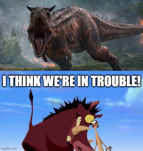 Timon and Pumbaa Meet Carnotaurus | I THINK WE'RE IN TROUBLE! | image tagged in the lion king,jurassic park,jurassic world,dinosaur | made w/ Imgflip meme maker