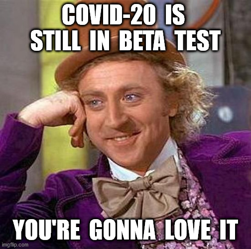 Creepy Condescending Wonka Meme | COVID-20  IS  STILL  IN  BETA  TEST YOU'RE  GONNA  LOVE  IT | image tagged in memes,creepy condescending wonka | made w/ Imgflip meme maker