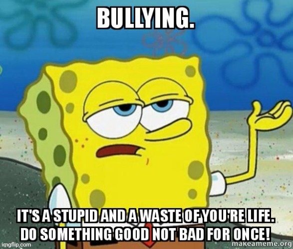 Be agaisnt bullying not for it!!! | image tagged in be nice | made w/ Imgflip meme maker