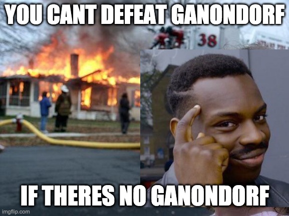 i have no ideas for zelda memes | YOU CANT DEFEAT GANONDORF; IF THERES NO GANONDORF | image tagged in legend of zelda,roll safe think about it | made w/ Imgflip meme maker