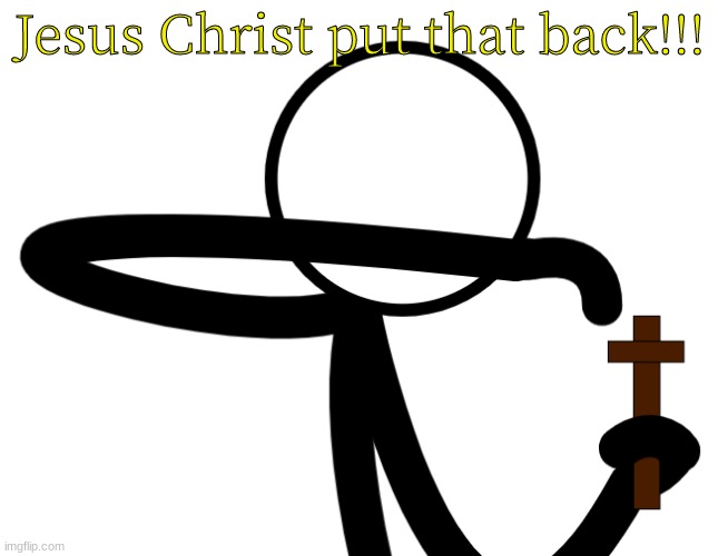 Jesus Christ put that back!!! | made w/ Imgflip meme maker