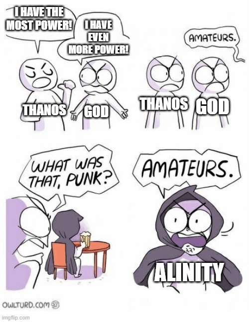 Only Twitch Users will understand | I HAVE EVEN MORE POWER! I HAVE THE MOST POWER! THANOS; GOD; THANOS; GOD; ALINITY | image tagged in amateurs | made w/ Imgflip meme maker