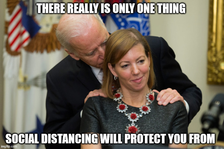 Social Distancing Will Protect You!!! | THERE REALLY IS ONLY ONE THING; SOCIAL DISTANCING WILL PROTECT YOU FROM | image tagged in creepy joe biden | made w/ Imgflip meme maker