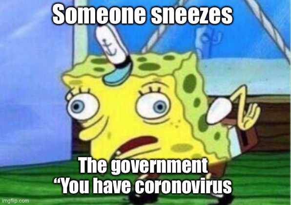 YoU HaVe COVID-19 | Someone sneezes; The government 
“You have coronovirus | image tagged in memes,mocking spongebob | made w/ Imgflip meme maker