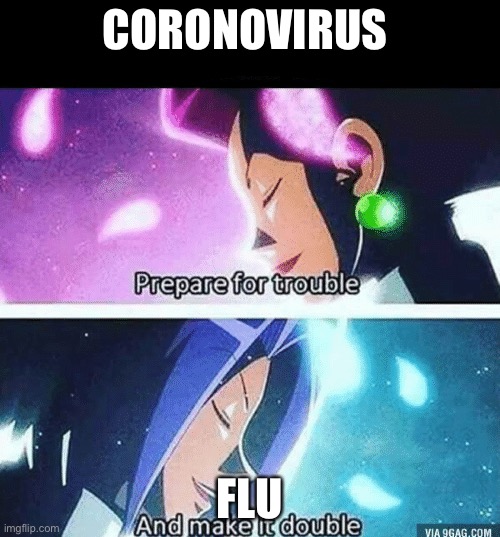 Prepare for trouble and make it double | CORONOVIRUS; FLU | image tagged in prepare for trouble and make it double | made w/ Imgflip meme maker