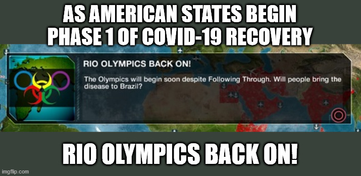 American States Enter Phase 1 .. Rio Games Back On! | AS AMERICAN STATES BEGIN PHASE 1 OF COVID-19 RECOVERY; RIO OLYMPICS BACK ON! | image tagged in covid19 phase 1 - rio olympics back on | made w/ Imgflip meme maker