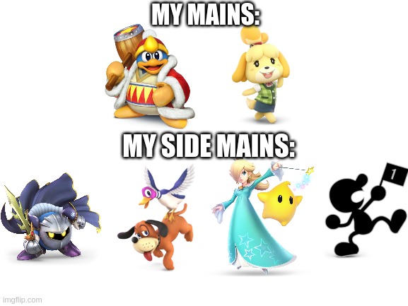 Decided to share | MY MAINS:; MY SIDE MAINS: | image tagged in blank white template | made w/ Imgflip meme maker