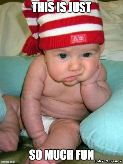 bored baby | THIS IS JUST; SO MUCH FUN | image tagged in bored baby | made w/ Imgflip meme maker
