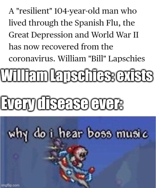 What a guy | Every disease ever:; William Lapschies: exists | image tagged in why do i hear boss music,memes | made w/ Imgflip meme maker