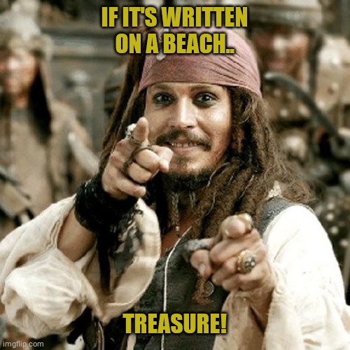 POINT JACK | IF IT'S WRITTEN ON A BEACH.. TREASURE! | image tagged in point jack | made w/ Imgflip meme maker