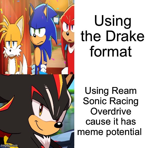 Drake Hotline Bling | Using the Drake format; Using Ream Sonic Racing Overdrive cause it has meme potential | image tagged in memes,drake hotline bling | made w/ Imgflip meme maker