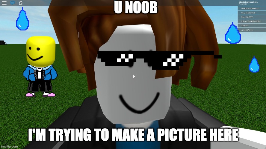 Roblox bacon hair | U NOOB; I'M TRYING TO MAKE A PICTURE HERE | image tagged in roblox bacon hair | made w/ Imgflip meme maker