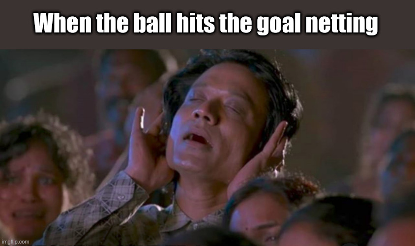 When the ball hits the goal netting | image tagged in football | made w/ Imgflip meme maker