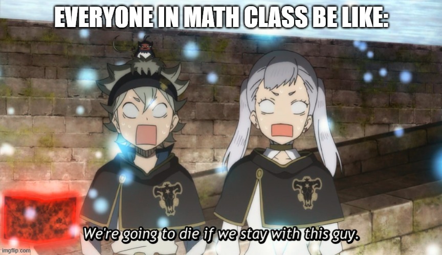 I know right | image tagged in funny,math,anime,relatable | made w/ Imgflip meme maker