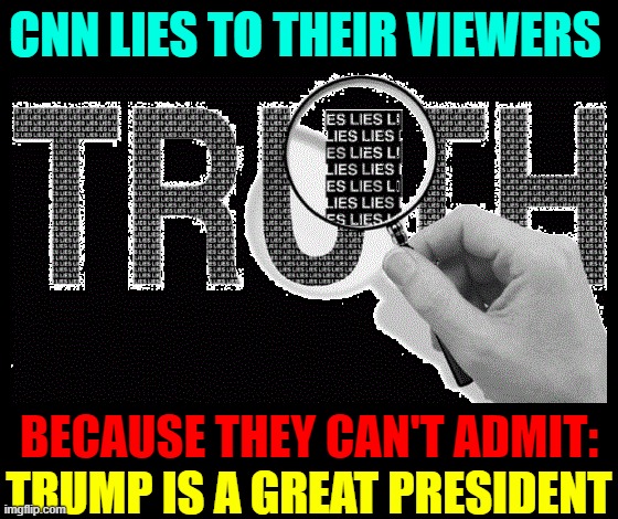 Before He Issued One Executive Order MSM Hated Trump | CNN LIES TO THEIR VIEWERS; BECAUSE THEY CAN'T ADMIT:
TRUMP IS A GREAT PRESIDENT; TRUMP IS A GREAT PRESIDENT | image tagged in vince vance,political memes,cnn fake news,cnn crock news network,cnn crazy news network,president trump | made w/ Imgflip meme maker