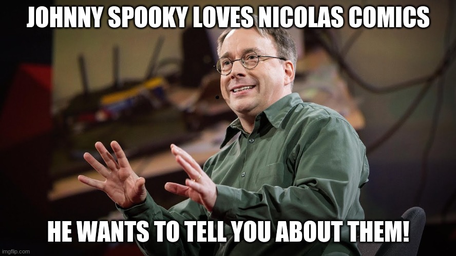 Johnny Spooky Nicolas Comics | JOHNNY SPOOKY LOVES NICOLAS COMICS; HE WANTS TO TELL YOU ABOUT THEM! | image tagged in bad luck brian,pie charts,batman slapping robin,boardroom meeting suggestion,philosoraptor,futurama fry | made w/ Imgflip meme maker