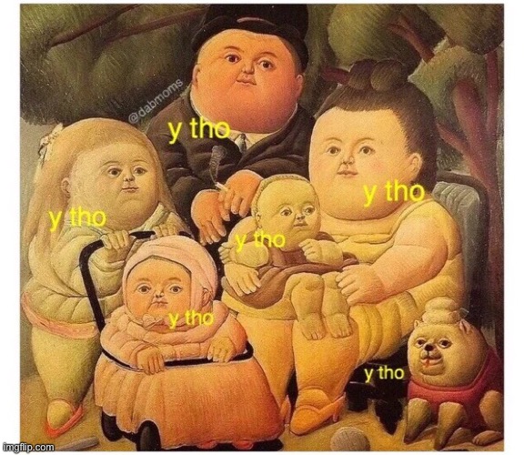 Y tho family | image tagged in y tho family | made w/ Imgflip meme maker