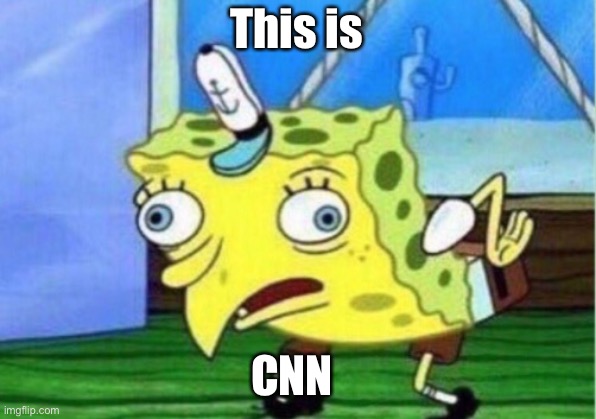 Mocking Spongebob | This is; CNN | image tagged in memes,mocking spongebob | made w/ Imgflip meme maker