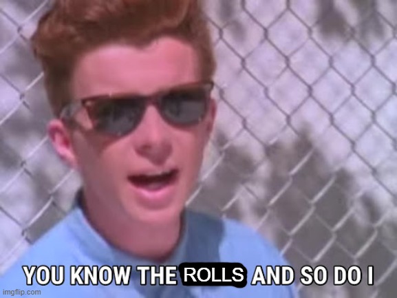 Everybody knows the rolls by now | ROLLS | image tagged in rick astley you know the rules,rickroll,rick astley,memes,funny memes,never gonna give you up | made w/ Imgflip meme maker