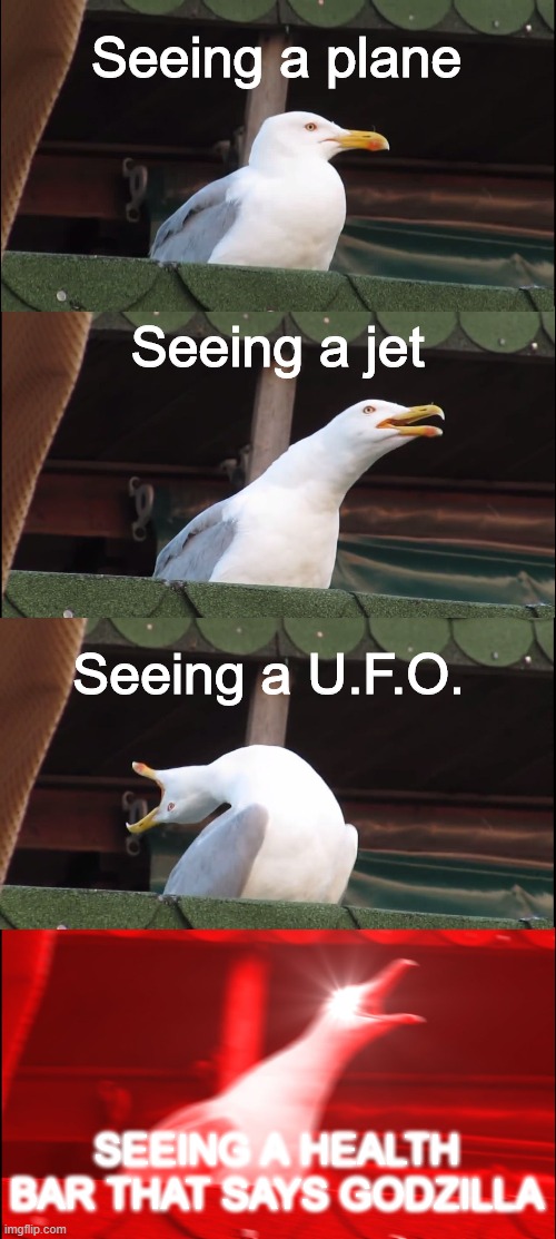 Inhaling Seagull | Seeing a plane; Seeing a jet; Seeing a U.F.O. SEEING A HEALTH BAR THAT SAYS GODZILLA | image tagged in memes,inhaling seagull | made w/ Imgflip meme maker