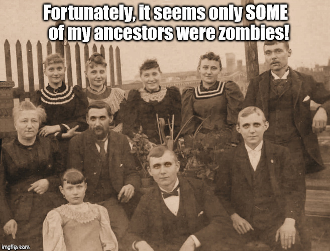 When you find out you're PART ZOMBIE! | Fortunately, it seems only SOME of my ancestors were zombies! | image tagged in zombies,rick75230,ancestors | made w/ Imgflip meme maker