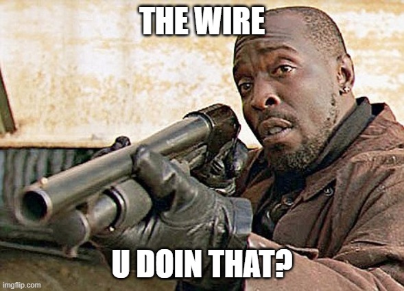 Omar The Wire Cocky | THE WIRE; U DOIN THAT? | image tagged in omar the wire cocky,memes | made w/ Imgflip meme maker