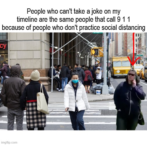 People who can't take a joke on my timeline are the same people that call 9 1 1 because of people who don't practice social distancing; COVELL BELLAMY III | image tagged in people that can't take joke call 911 for not social distancing | made w/ Imgflip meme maker