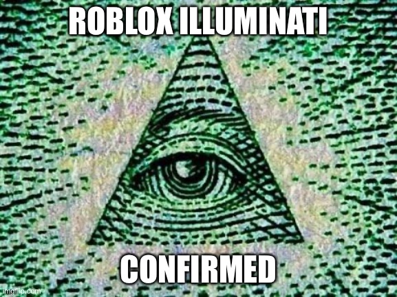 Illuminati | ROBLOX ILLUMINATI CONFIRMED | image tagged in illuminati | made w/ Imgflip meme maker