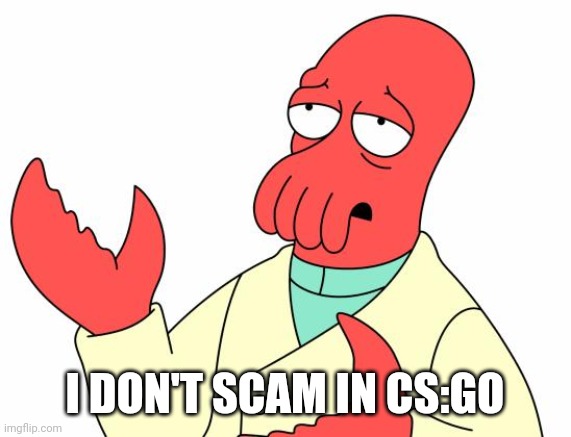 Futurama Zoidberg Meme | I DON'T SCAM IN CS:GO | image tagged in memes,futurama zoidberg | made w/ Imgflip meme maker