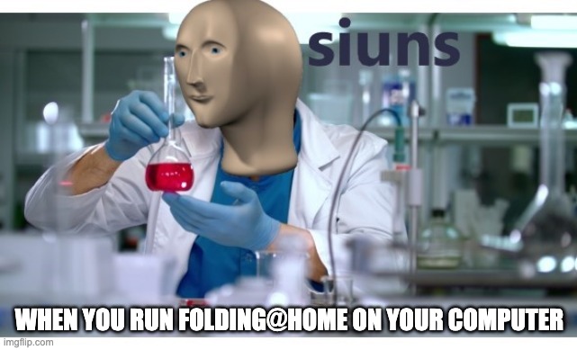 Folding@Home | WHEN YOU RUN FOLDING@HOME ON YOUR COMPUTER | image tagged in meme man science | made w/ Imgflip meme maker