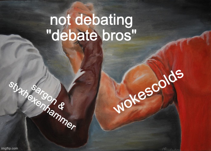 Epic Handshake Meme | not debating "debate bros"; wokescolds; sargon & styxhexenhammer | image tagged in memes,epic handshake | made w/ Imgflip meme maker