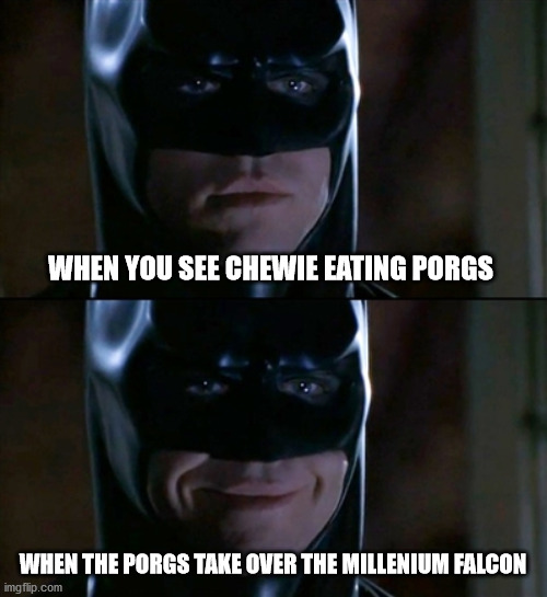 Star Wars Batman Crossover Meme | WHEN YOU SEE CHEWIE EATING PORGS; WHEN THE PORGS TAKE OVER THE MILLENIUM FALCON | image tagged in memes,batman smiles | made w/ Imgflip meme maker