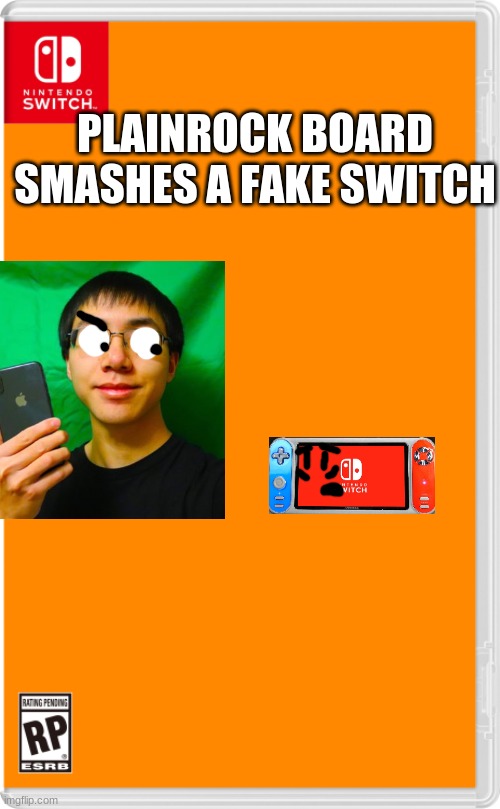 get rid of the bootleg switch | PLAINROCK BOARD SMASHES A FAKE SWITCH | image tagged in nintendo switch cartridge case,plainrock,nintendo switch | made w/ Imgflip meme maker