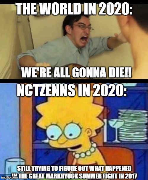 THE WORLD IN 2020:; WE'RE ALL GONNA DIE!! NCTZENNS IN 2020:; STILL TRYING TO FIGURE OUT WHAT HAPPENED IN THE GREAT MARKHYUCK SUMMER FIGHT IN 2017 | image tagged in memes | made w/ Imgflip meme maker