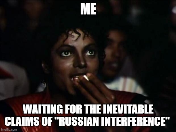 Michael Jackson Popcorn Meme | ME WAITING FOR THE INEVITABLE CLAIMS OF "RUSSIAN INTERFERENCE" | image tagged in memes,michael jackson popcorn | made w/ Imgflip meme maker