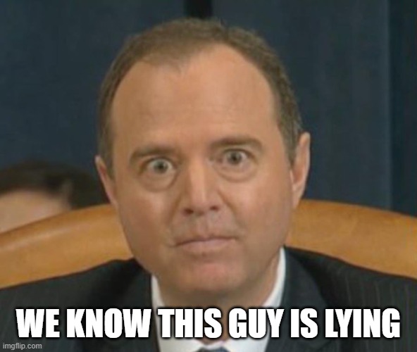 Crazy Adam Schiff | WE KNOW THIS GUY IS LYING | image tagged in crazy adam schiff | made w/ Imgflip meme maker