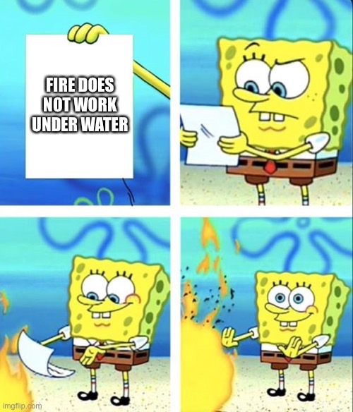 Why tho | FIRE DOES NOT WORK UNDER WATER | image tagged in spongebob yeet | made w/ Imgflip meme maker