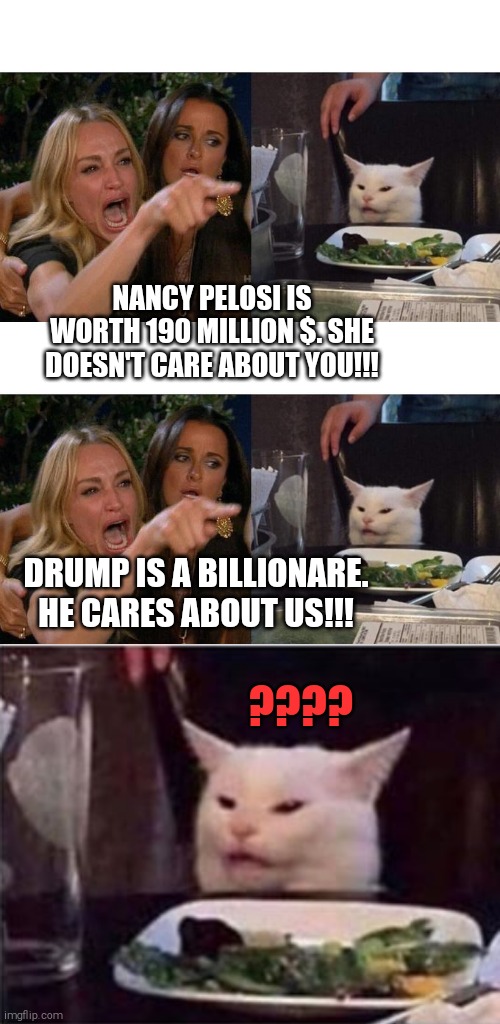 Reptarded logic | NANCY PELOSI IS WORTH 190 MILLION $. SHE DOESN'T CARE ABOUT YOU!!! DRUMP IS A BILLIONARE. HE CARES ABOUT US!!! ???? | image tagged in memes,scumbag republicans | made w/ Imgflip meme maker
