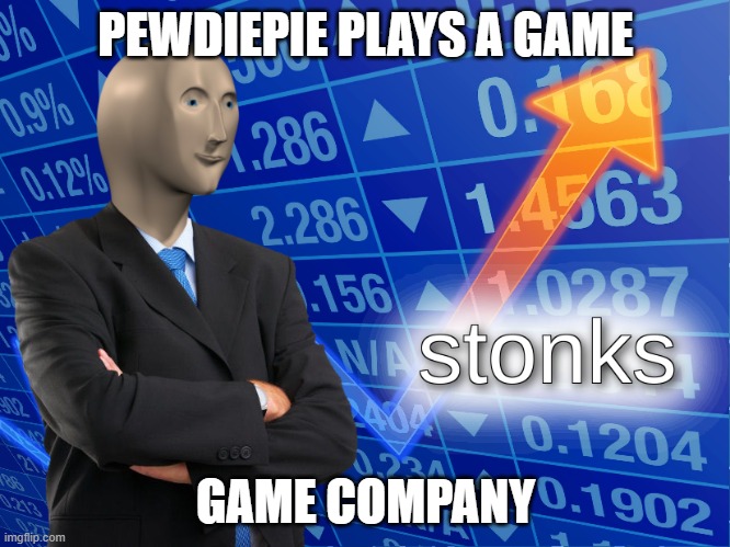 stonks | PEWDIEPIE PLAYS A GAME; GAME COMPANY | image tagged in stonks | made w/ Imgflip meme maker