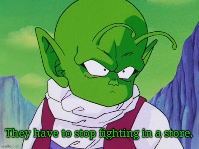 Quoter Dende (DBZ) | They have to stop fighting in a store. | image tagged in quoter dende dbz | made w/ Imgflip meme maker